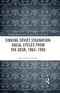 Singing Soviet Stagnation: Vocal Cycles from the USSR, 1964–1985 (Slavonic and East European Music Studies) by Richard Louis Gillies
