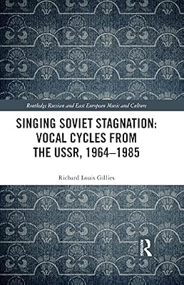 Singing Soviet Stagnation: Vocal Cycles from the USSR, 1964–1985 (Slavonic and East European Music Studies)