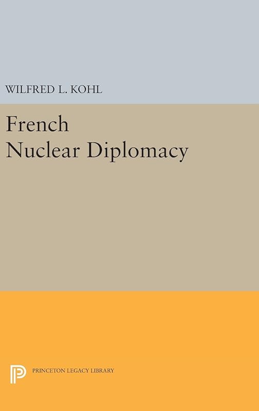 French Nuclear Diplomacy (Princeton Legacy Library, 1422) by Wilfred L. Kohl