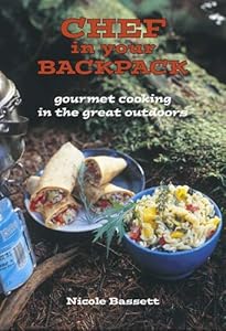 Chef in Your Backpack: Gourmet Cooking in the Great Outdoors by Nicole Bassett