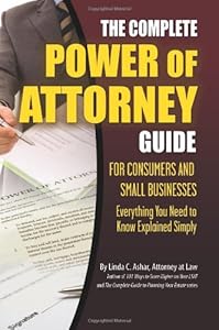 The Complete Power of Attorney Guide for Consumers and Small Businesses: Everything You Need to Know Explained Simply