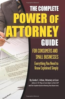 The Complete Power of Attorney Guide for Consumers and Small Businesses: Everything You Need to Know Explained Simply
