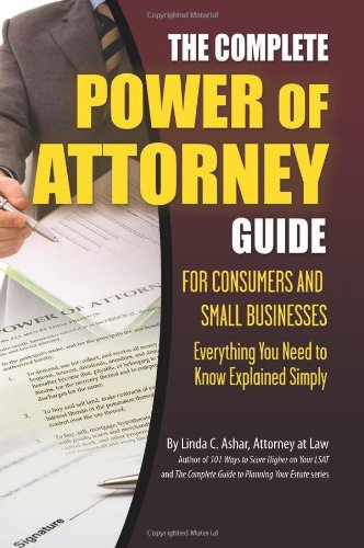 The Complete Power of Attorney Guide for Consumers and Small Businesses: Everything You Need to Know Explained Simply by Linda Ashar