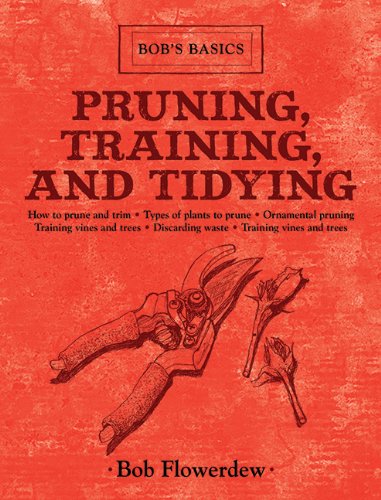 Pruning, Training, and Tidying: Bob's Basics by Bob Flowerdew