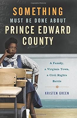 Something Must Be Done About Prince Edward County: A Family, a Virginia Town, a Civil Rights Battle