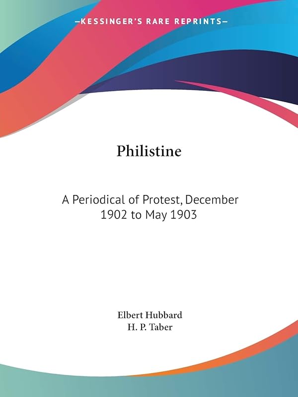 Philistine: A Periodical of Protest, December 1902 to May 1903 by Elbert Hubbard