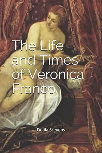 The Life and Times of Veronica Franco by Delila Stevens