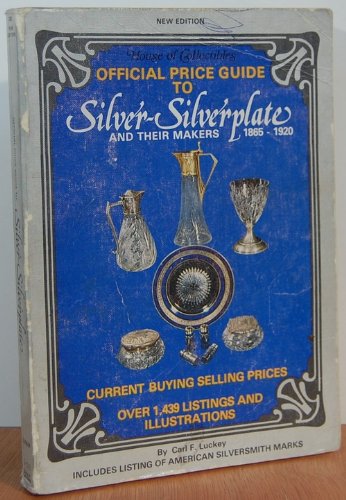 Official Price Guide to Silver-Silverplate and Their Makers, 1865-1920 by Carl F. Luckey