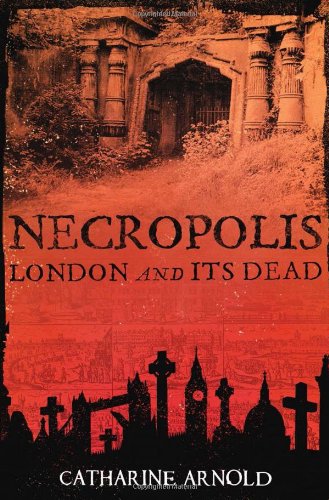 Necropolis: London and Its Dead by Catharine Arnold