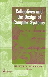 Collectives and the Design of Complex Systems by Kagan Tumer
