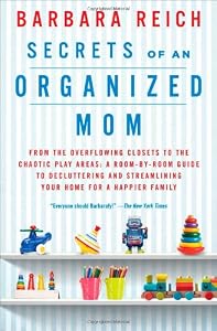 Secrets of an Organized Mom: From the Overflowing Closets to the Chaotic Play Areas: A Room-by-Room Guide to Decluttering and Streamlining Your Home for a Happier Family