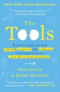 The Tools: 5 Tools to Help You Find Courage, Creativity, and Willpower--and Inspire You to Live Life in Forward Motion