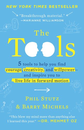 The Tools: 5 Tools to Help You Find Courage, Creativity, and Willpower--and Inspire You to Live Life in Forward Motion by Phil Stutz