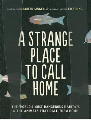 A Strange Place to Call Home: The World's Most Dangerous Habitats &amp; the Animals That Call Them Home