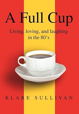 A Full Cup: Living, loving, and laughing in the 80's