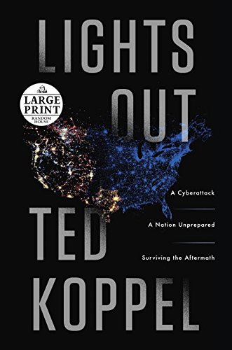 Lights Out: A Cyberattack, A Nation Unprepared, Surviving the Aftermath by Ted Koppel