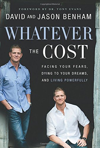 Whatever the Cost: Facing Your Fears, Dying to Your Dreams, and Living Powerfully by David Benham