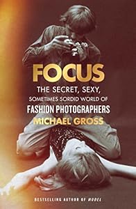Focus: The Secret, Sexy, Sometimes Sordid World of Fashion Photographers