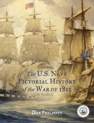 The U. S. Navy Pictorial History of the War of 1812 by Don Philpott