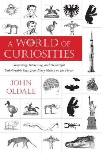 A World of Curiosities: Surprising, Interesting, and Downright Unbelievable Facts from Every Nation on the Planet by John Oldale
