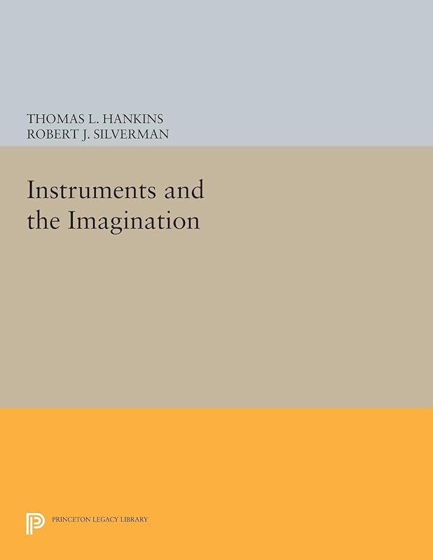 Instruments and the Imagination (Princeton Legacy Library Book 311) by Thomas L. Hankins