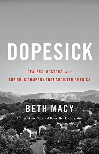 Dopesick: Dealers, Doctors, and the Drug Company that Addicted America by Beth Macy