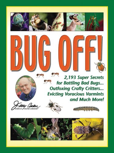 Bug Off!: 2,193 Super Secrets for Battling Bad Bugs . . . Outfoxing Crafty Critters . . . Evicting Voracious Varmints and Much More! (Jerry Baker Good Gardening series) by Jerry Baker