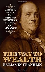 The Way to Wealth: Advice, Hints, and Tips on Business, Money, and Finance