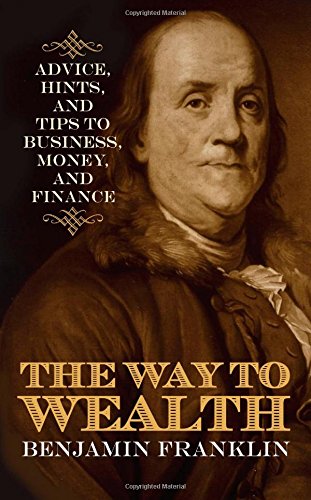 The Way to Wealth: Advice, Hints, and Tips on Business, Money, and Finance by Benjamin Franklin