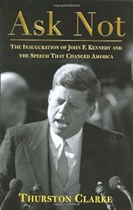 Ask Not: The Inauguration of John F. Kennedy and the Speech That Changed America