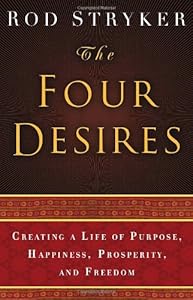 The Four Desires: Creating a Life of Purpose, Happiness, Prosperity, and Freedom