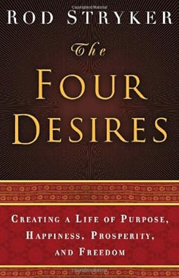 The Four Desires: Creating a Life of Purpose, Happiness, Prosperity, and Freedom