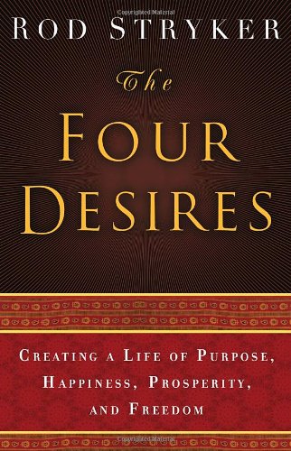 The Four Desires: Creating a Life of Purpose, Happiness, Prosperity, and Freedom by Rod Stryker