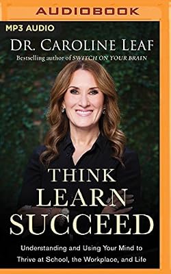Think, Learn, Succeed: Understanding and Using Your Mind to Thrive at School, the Workplace, and Life