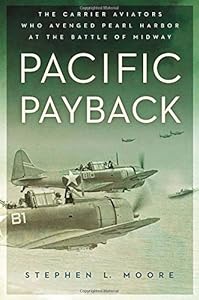 Pacific Payback: The Carrier Aviators Who Avenged Pearl Harbor at the Battle of Midway