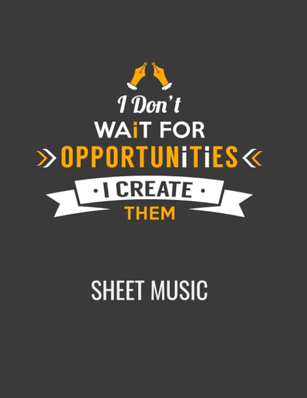 I Don't Wait For Opportunities I Create Them Sheet Music (Dark): Inspirational Sheet Music Book Keeps You Focused On Your Goal of Creation, Write Your ... this 60 page 8.5" x 11" Book of Sheet Music by Quote Me