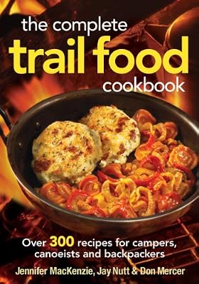 The Complete Trail Food Cookbook: Over 300 Recipes for Campers, Canoeists and Backpackers