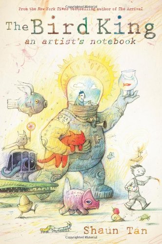 The Bird King: An Artist's Notebook by Shaun Tan