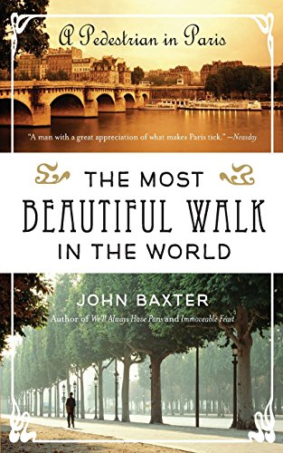 The Most Beautiful Walk in the World: A Pedestrian in Paris by John Baxter