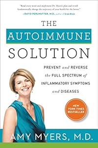 The Autoimmune Solution: Prevent and Reverse the Full Spectrum of Inflammatory Symptoms and Diseases