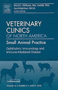 Ophthalmic Immunology and Immune-Mediated Disease, An Issue of Veterinary Clinics: Small Animal Practice (Volume 38-2) (The Clinics: Veterinary Medicine, Volume 38-2) by David A. Williams MA VetMB PhD CertVOpthal FRCVS