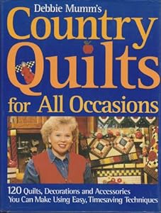 Debbie Mumm's country quilts for all occasions: 120 quilts, decorations and accessories you can make using easy, timesaving techniques