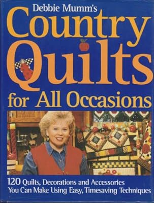 Debbie Mumm's country quilts for all occasions: 120 quilts, decorations and accessories you can make using easy, timesaving techniques