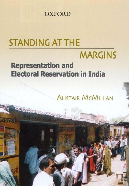 Standing at the Margins: Representaion and Electoral Reservation in India by Alistar McMillan