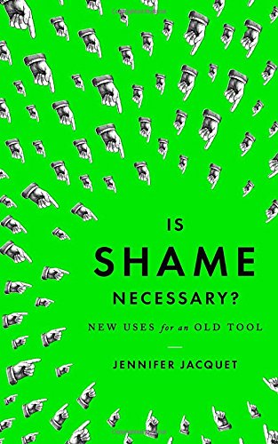 Is Shame Necessary?: New Uses for an Old Tool by Jennifer Jacquet