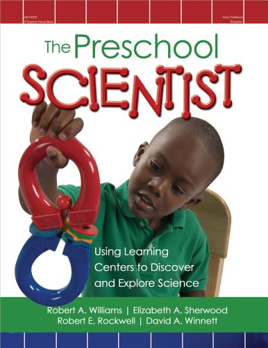 The Preschool Scientist: Using Learning Centers to Discover and Explore Science by Robert A Williams