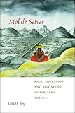 Ulla Berg, "Mobile Selves: Race, Migration, and Belonging in Peru and the U.S." (NYU Press, 2015)