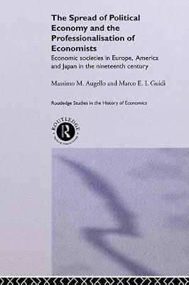 The Spread of Political Economy and the Professionalisation of Economists: Economic Societies in Europe, America and Japan in the Nineteenth Century (Routledge Studies in the History of Economics)