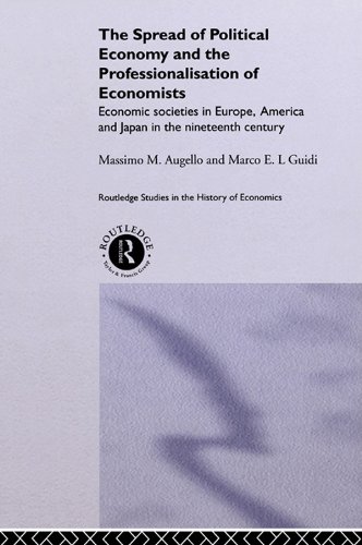 The Spread of Political Economy and the Professionalisation of Economists: Economic Societies in Europe, America and Japan in the Nineteenth Century (Routledge Studies in the History of Economics) by Massimo Augello