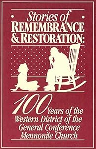 Stories of Remembrance and Restoration: One-Hundred Years of the Western District of the General Conference Mennonite Church by Loris Habegger